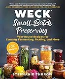 WECK Small-Batch Preserving: Year-Round Recipes for Canning, Fermenting, Pickling, and More